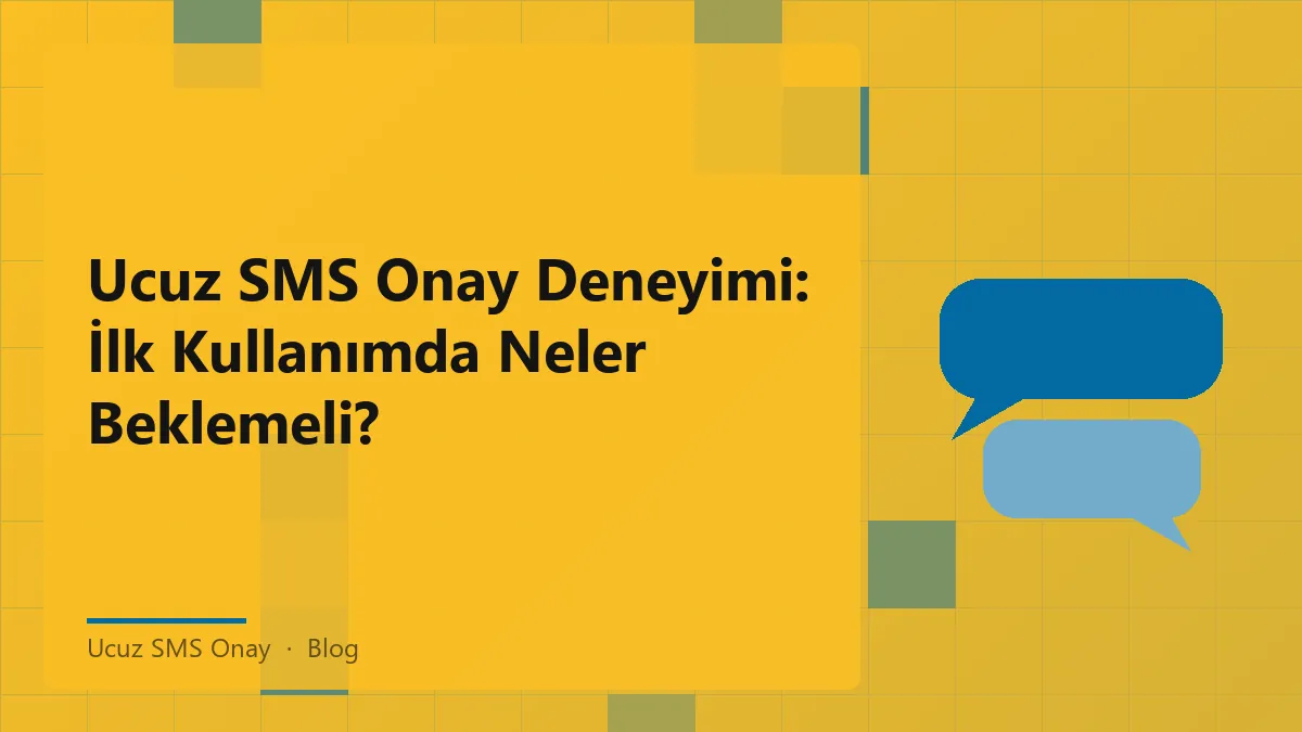 Ucuz SMS onay ile kullanıcı deneyimi ve ilk kullanım süreçleri