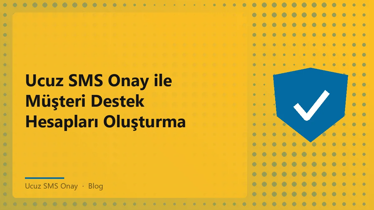 Ucuz SMS Onay ile müşteri destek hesapları oluşturma süreci