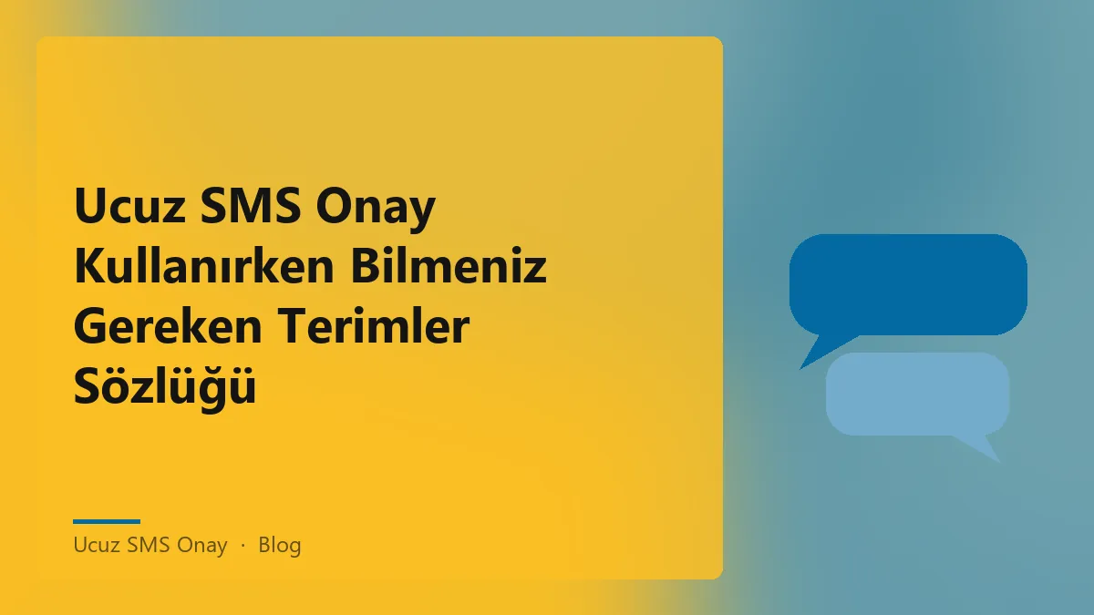 Ucuz SMS Onay ile ilgili terimler sözlüğü ve açıklamaları
