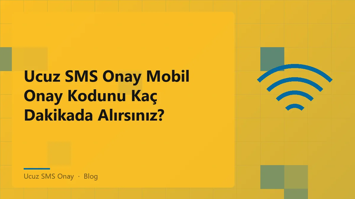 Ucuz SMS onay ile mobil onay kodu alma süresi ve hızlandırma yolları.