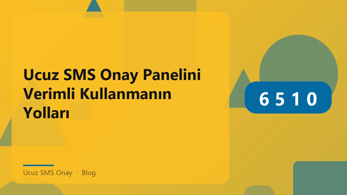 Ucuz SMS Onay paneli ile hızlı ve güvenilir mesaj doğrulama