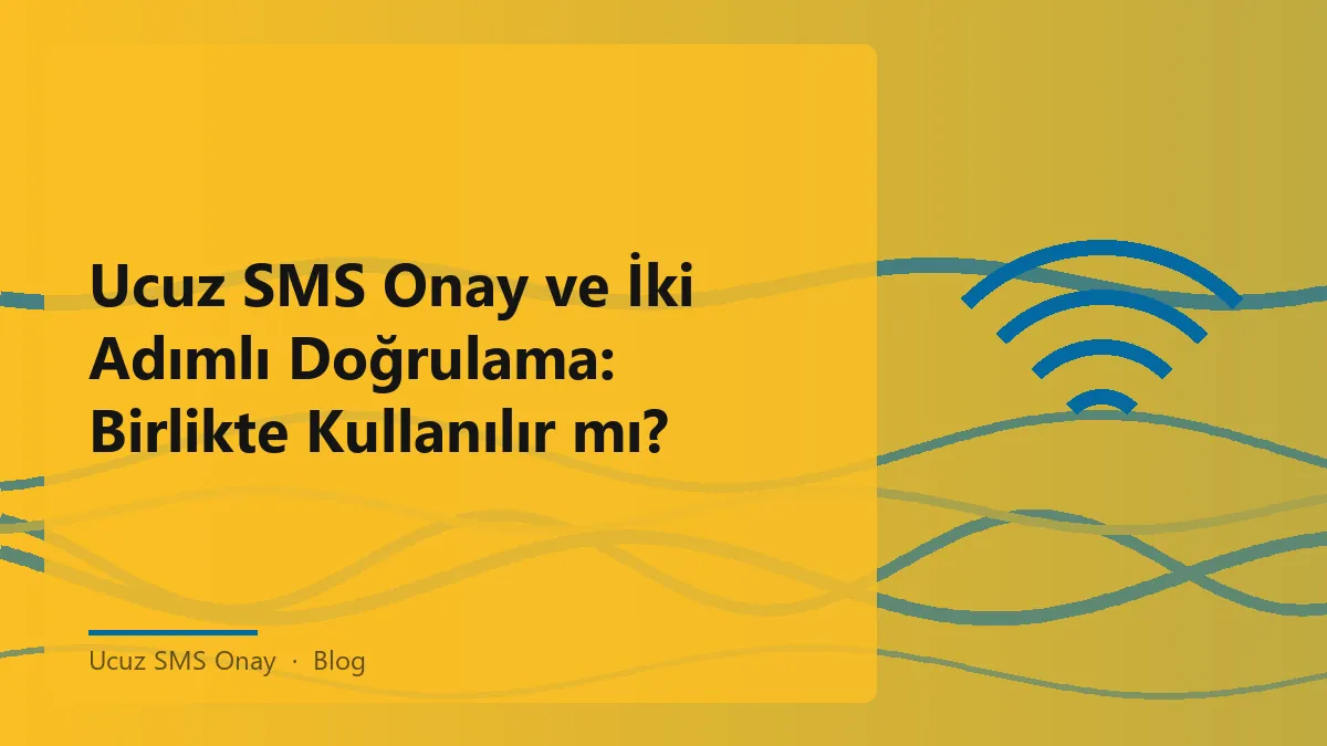 Ucuz SMS Onay ile İki Adımlı Doğrulama güvenliği ve riskleri